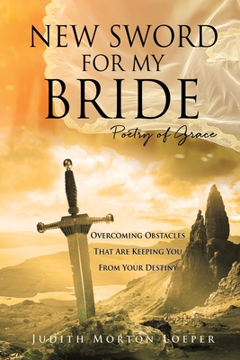 New Sword for My Bride: Poetry of Grace By Judith Morton Loeper Cover Image