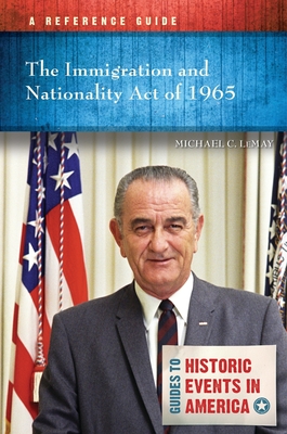The Immigration and Nationality Act of 1965: A Reference Guide (Guides to Historic Events in America) By Michael C. Lemay Cover Image