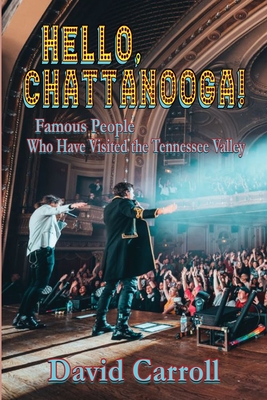 Hello, Chattanooga!: Famous People Who Have Visited the Tennessee Valley By David Carroll Cover Image