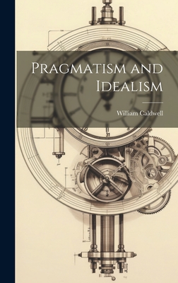 Pragmatism and Idealism By William Caldwell Cover Image