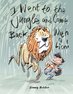 I Went To The Jungle And Came Back With A Lion By Jimmy Holder Cover Image