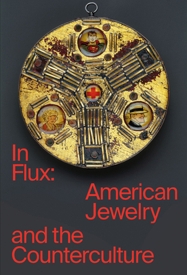 In Flux: American Jewelry and the Counterculture By Susan Cummins, Damian Skinner, Cindi Strauss Cover Image