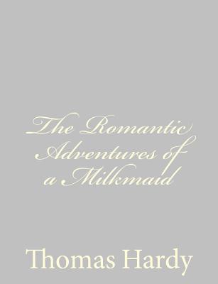 The Romantic Adventures of a Milkmaid By Thomas Hardy Cover Image