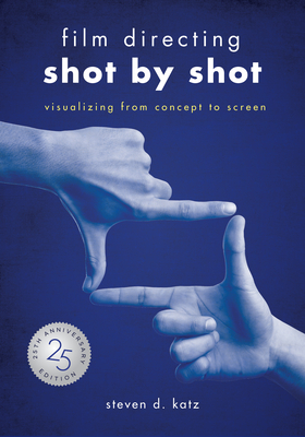 Film Directing: Shot by Shot - 25th Anniversary Edition: Visualizing from Concept to Screen By Steve D. Katz Cover Image
