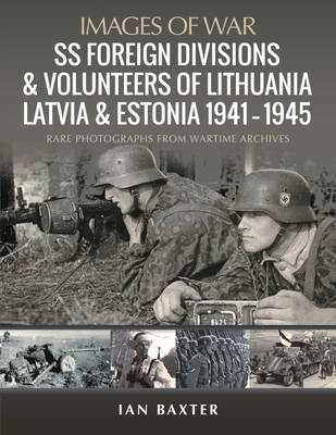 SS Foreign Divisions & Volunteers of Lithuania, Latvia and Estonia, 1941-1945 (Images of War) Cover Image