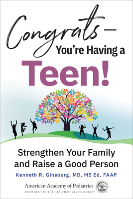 Congrats—You're Having a Teen!: Strengthen Your Family and Raise a Good Person By Kenneth R. Ginsburg, MD, MSEd, FAAP Cover Image