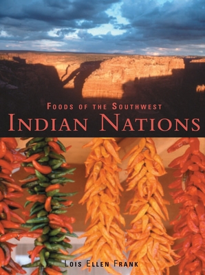 Foods of the Southwest Indian Nations: Traditional and Contemporary Native American Recipes [A Cookbook] By Lois Ellen Frank Cover Image