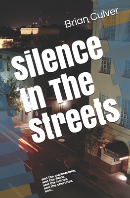 Silence In The Streets: and the marketplace, and the fields, and the homes, and the churches, and... By Diana Culver (Contribution by), Brian Culver Cover Image