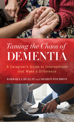 Taming the Chaos of Dementia: A Caregiver's Guide to Interventions That Make a Difference By Barbara J. Huelat, Sharon T. Pochron Cover Image