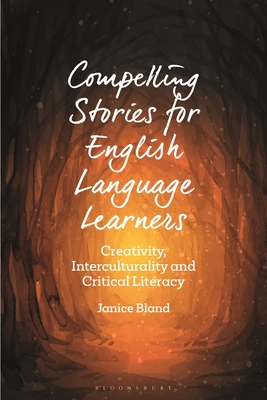 Compelling Stories for English Language Learners: Creativity, Interculturality and Critical Literacy By Janice Bland Cover Image