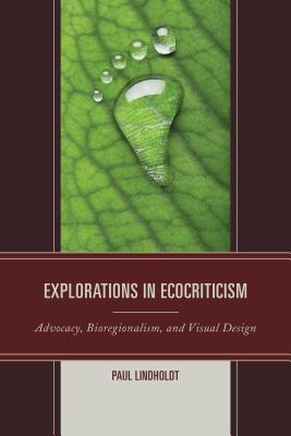 Explorations in Ecocriticism: Advocacy, Bioregionalism, and Visual Design (Ecocritical Theory and Practice) Cover Image