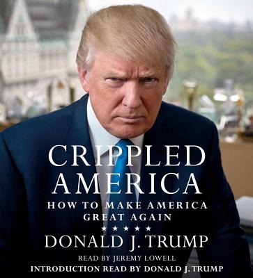 Crippled America: How to Make America Great Again By Donald J. Trump, Jeremy Lowell (Read by), Donald J. Trump (Introduction by) Cover Image