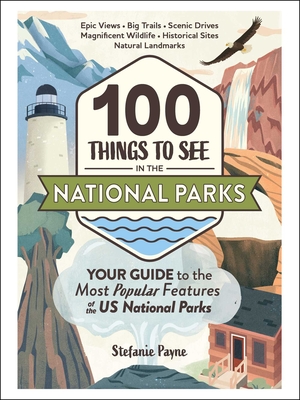 100 Things to See in the National Parks: Your Guide to the Most Popular Features of the US National Parks Cover Image