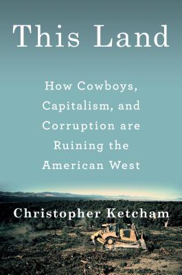 This Land: How Cowboys, Capitalism, and Corruption are Ruining the American West Cover Image