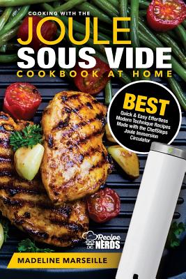 Sous Vide Cookbook: Joule Sous Vide Cookbook at Home: Best Quick & Easy Effortless Modern Technique Recipes Made with the ChefSteps Joule (Sous Vide Cooking Under Pressure #1)