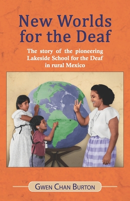 New Worlds for the Deaf: The story of the pioneering Lakeside School for the Deaf in rural Mexico By Gwen Chan Burton Cover Image