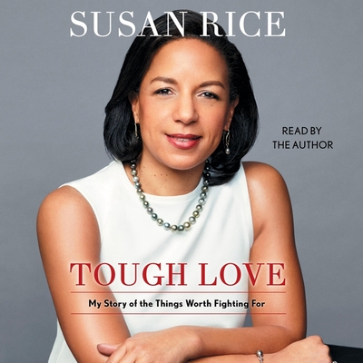 Tough Love: My Story of the Things Worth Fighting for By Susan Rice (Read by) Cover Image