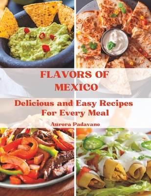 Flavours of Mexico: Delicious and Easy Recipes For Every Meal