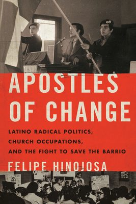 Apostles of Change: Latino Radical Politics, Church Occupations, and the Fight to Save the Barrio Cover Image