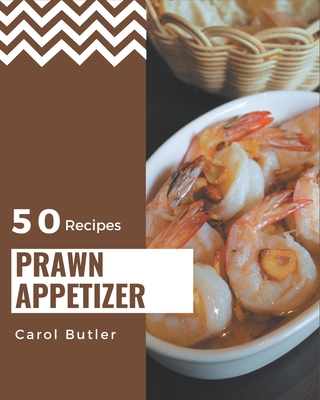 50 Prawn Appetizer Recipes: A Prawn Appetizer Cookbook You Will Love By Carol Butler Cover Image