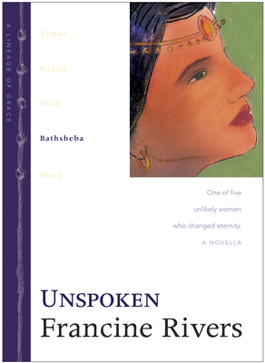 Unspoken: Bathsheba (Lineage of Grace #4) By Francine Rivers Cover Image