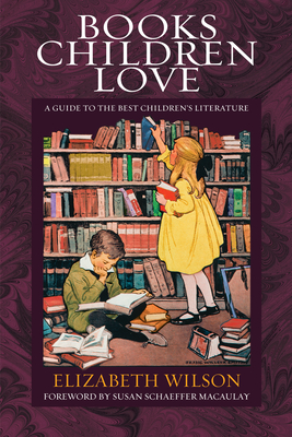 Books Children Love: A Guide to the Best Children's Literature By Elizabeth Laraway Wilson, Susan Schaeffer Macaulay (Foreword by) Cover Image