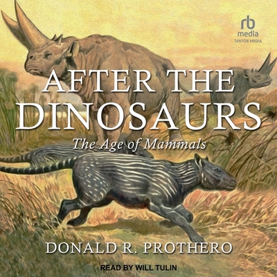 After the Dinosaurs: The Age of Mammals By Donald R. Prothero, Will Tulin (Read by) Cover Image