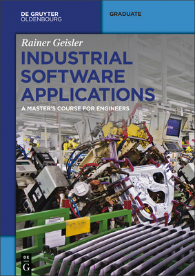 Industrial Software Applications: A Master's Course for Engineers (de Gruyter Textbook) By Rainer Geisler Cover Image
