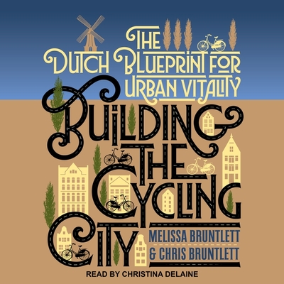 Building the Cycling City Lib/E: The Dutch Blueprint for Urban Vitality Cover Image