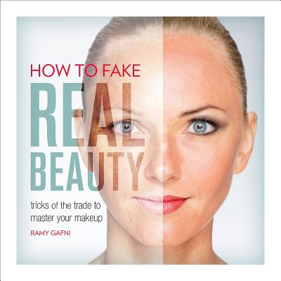 How to Fake Real Beauty: Tricks of the Trade to Master Your Makeup By Ramy Gafni Cover Image
