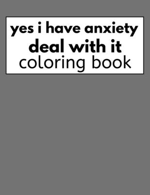 yes i have anxiety deal with it coloring book: anxiety reliefs coloring book for adults