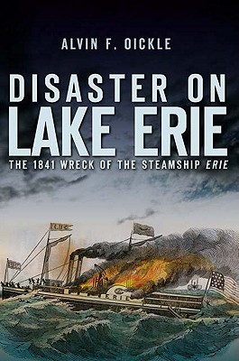 Disaster on Lake Erie: The 1841 Wreck of the Steamship Erie By Alvin F. Oickle Cover Image