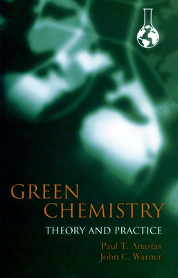 Green Chemistry: Theory and Practice By Paul T. Anastas, John C. Warner Cover Image