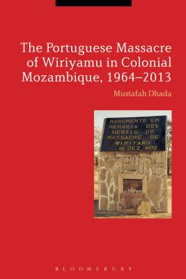 The Portuguese Massacre of Wiriyamu in Colonial Mozambique, 1964-2013 By Mustafah Dhada Cover Image