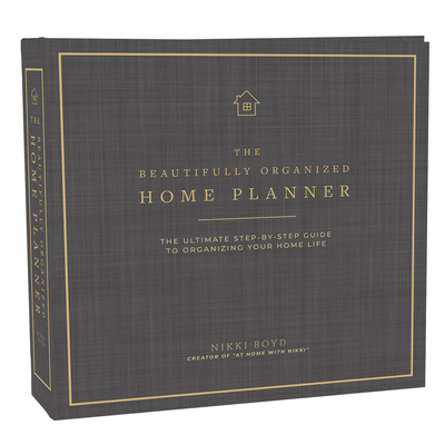 Beautifully Organized Home Planner: The Ultimate Step-by-Step Guide to Organizing Your Home Life (Beautifully Organized Series #1)