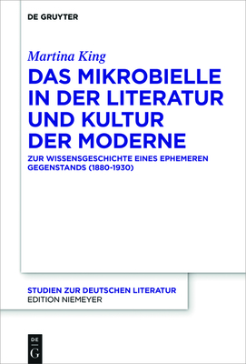 Das Mikrobielle in der Literatur und Kultur der Moderne (Studien Zur Deutschen Literatur #216) By Martina King Cover Image