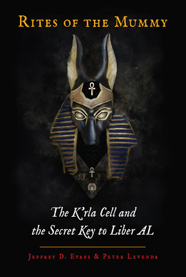 Rites of the Mummy: The K’rla Cell and the Secret Key to Liber AL By Jeffrey D. Evans, Peter Levenda Cover Image