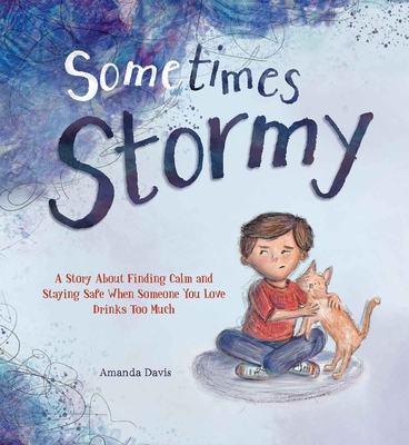 Sometimes Stormy: A story about finding calm and staying safe when someone you love drinks too much By Amanda Davis, Amanda Davis (Illustrator) Cover Image