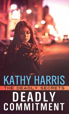 Deadly Commitment: The Deadly Secrets By Kathy Harris Cover Image