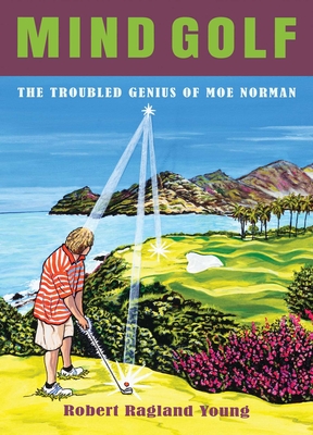 Mind Golf: The Troubled Genius of Moe Norman By Robert Ragland Young, Neil Young (Foreword by), Barry Morrow (Foreword by) Cover Image