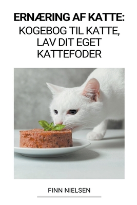 Ernæring af Katte: Kogebog til Katte, Lav dit Eget Kattefoder By Finn Nielsen Cover Image