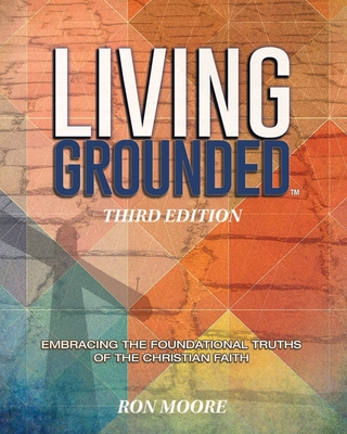 Living Grounded: Embracing the Foundational Truths of the Christian Faith By Ron Moore Cover Image