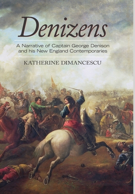 Denizens: A Narrative of Captain George Denison and His New England Contemporaries By Katherine Dimancescu Cover Image
