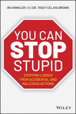 You Can Stop Stupid: Stopping Losses from Accidental and Malicious Actions By Ira Winkler, Tracy Celaya Brown Cover Image