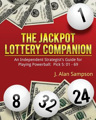 The Jackpot Lottery Companion: An Independent Strategist's Guide for Playing Powerball: Pick 5: 01 - 69 By J. Alan Sampson Cover Image