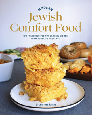 Modern Jewish Comfort Food: 100 Fresh Recipes for Classic Dishes from Kugel to Kreplach By Shannon Sarna Cover Image