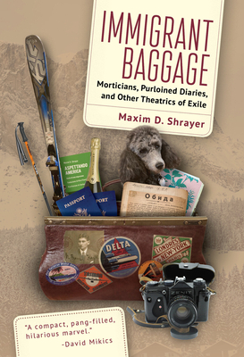 Immigrant Baggage: Morticians, Purloined Diaries, and Other Theatrics of Exile By Maxim D. Shrayer Cover Image