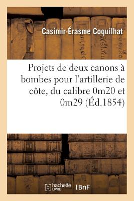 Projets de Deux Canons À Bombes Pour l'Artillerie de Côte, Du Calibre 0m20 Et 0m29 (Sciences Sociales) Cover Image
