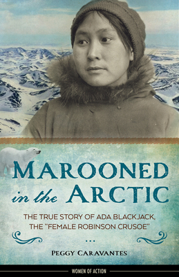 Marooned in the Arctic: The True Story of Ada Blackjack, the "Female Robinson Crusoe" (Women of Action #15)