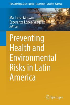 Preventing Health and Environmental Risks in Latin America (Anthropocene: Politik--Economics--Society--Science #23) By Ma Luisa Marván (Editor), Esperanza López-Vázquez (Editor) Cover Image